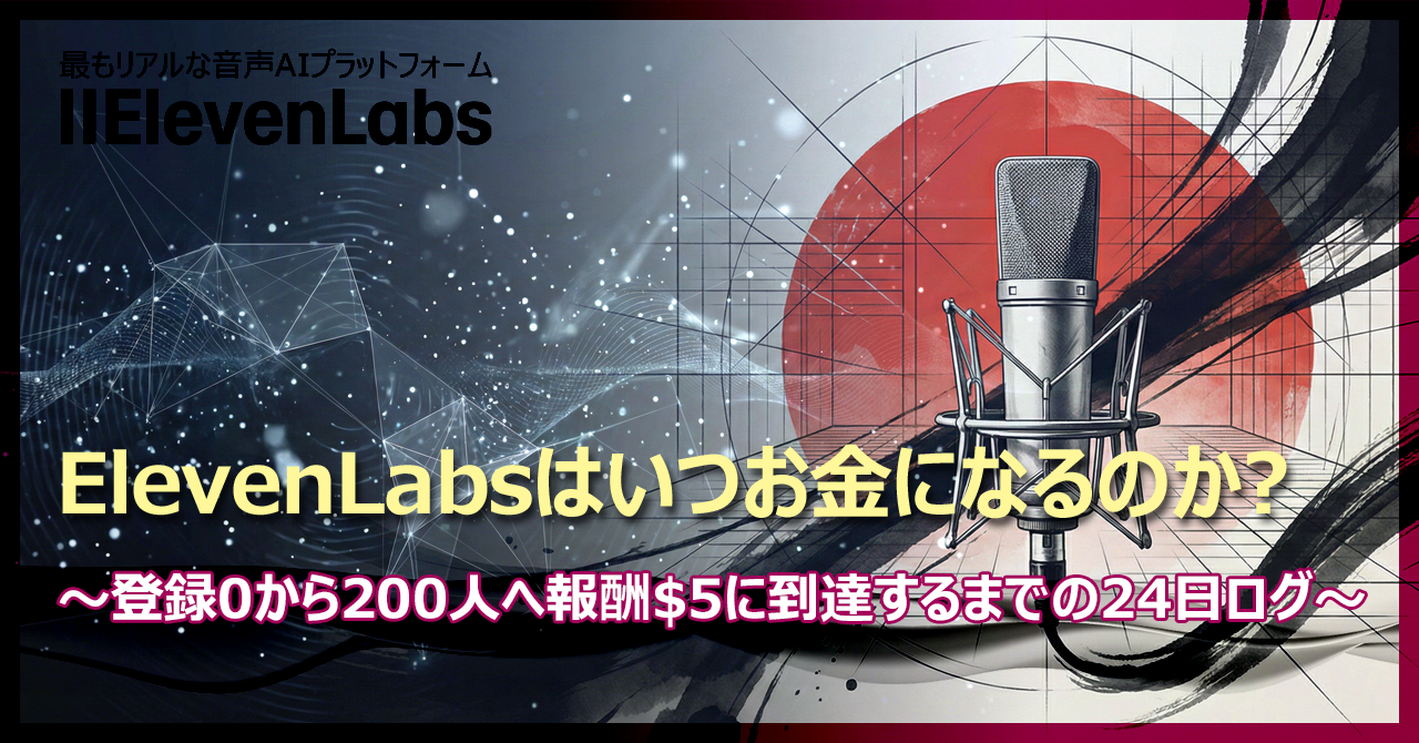 ElevenLabsはいつお金になるのか? ~登録0から200人へ報酬$5に到達するまでの24日ログ~